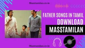 Read more about the article Father Songs In Tamil Download Masstamilan